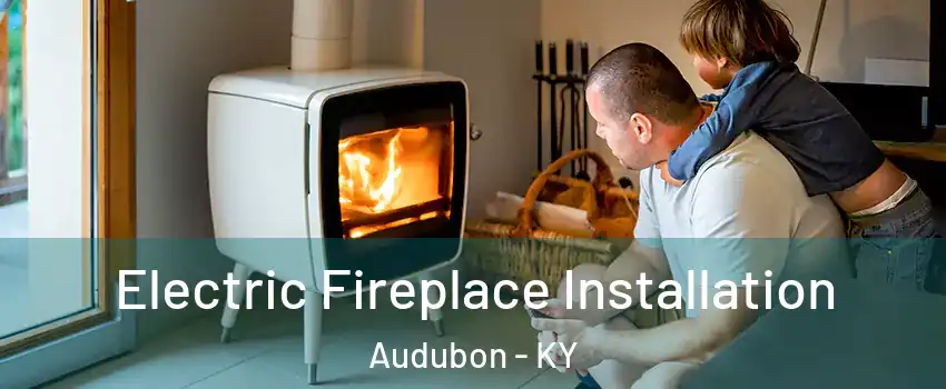 Electric Fireplace Installation Audubon - KY