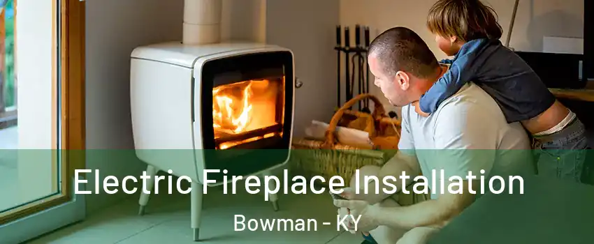 Electric Fireplace Installation Bowman - KY