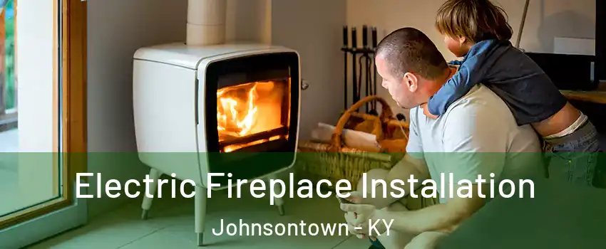 Electric Fireplace Installation Johnsontown - KY