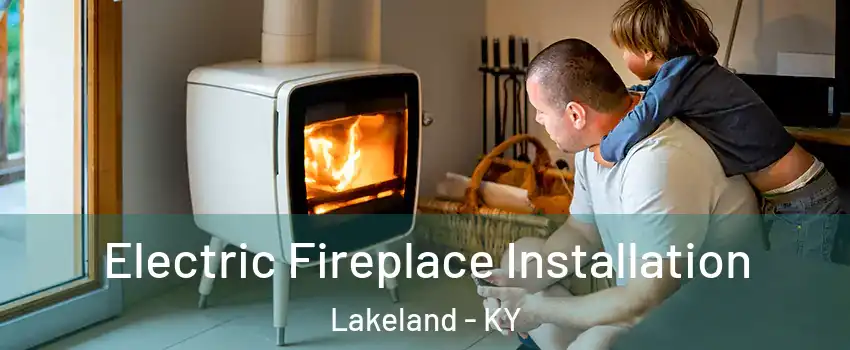 Electric Fireplace Installation Lakeland - KY