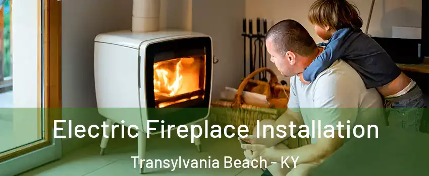 Electric Fireplace Installation Transylvania Beach - KY