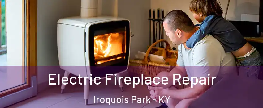 Electric Fireplace Repair Iroquois Park - KY