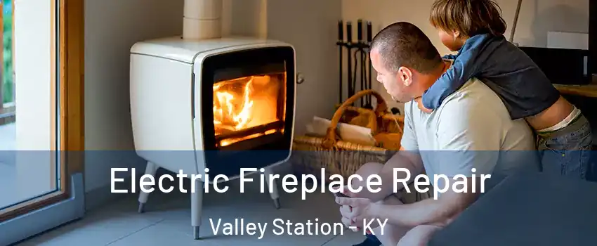 Electric Fireplace Repair Valley Station - KY