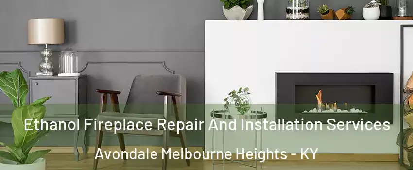 Ethanol Fireplace Repair And Installation Services Avondale Melbourne Heights - KY