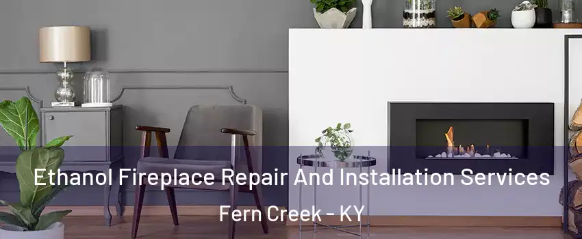 Ethanol Fireplace Repair And Installation Services Fern Creek - KY