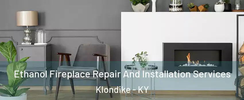 Ethanol Fireplace Repair And Installation Services Klondike - KY