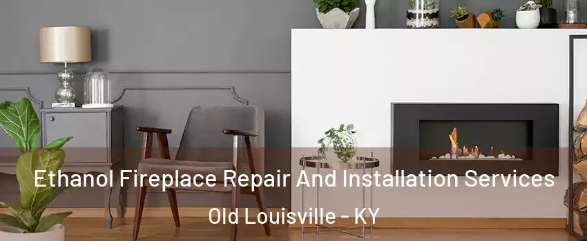 Ethanol Fireplace Repair And Installation Services Old Louisville - KY