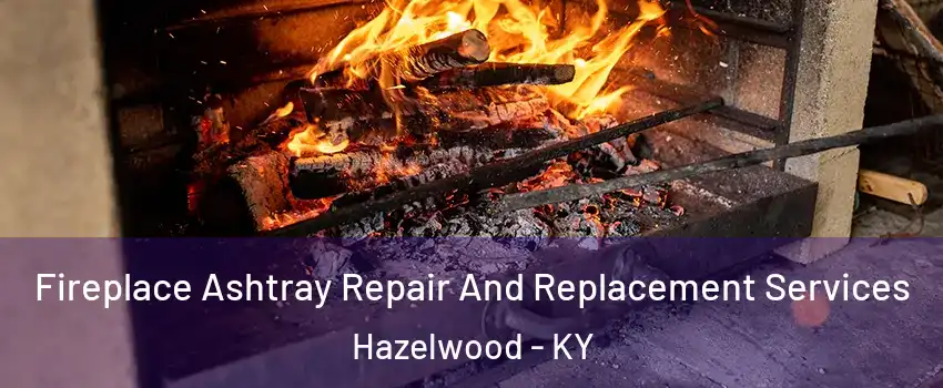 Fireplace Ashtray Repair And Replacement Services Hazelwood - KY