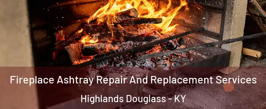 Fireplace Ashtray Repair And Replacement Services Highlands Douglass - KY