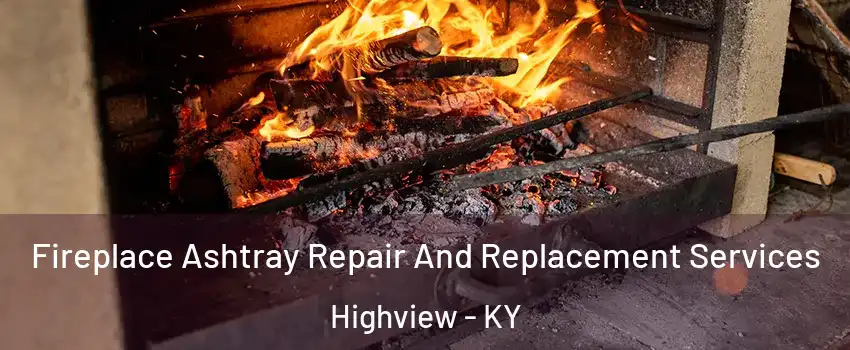 Fireplace Ashtray Repair And Replacement Services Highview - KY