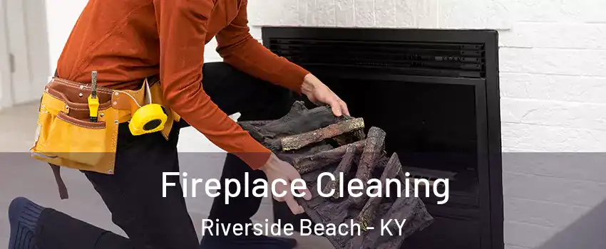 Fireplace Cleaning Riverside Beach - KY