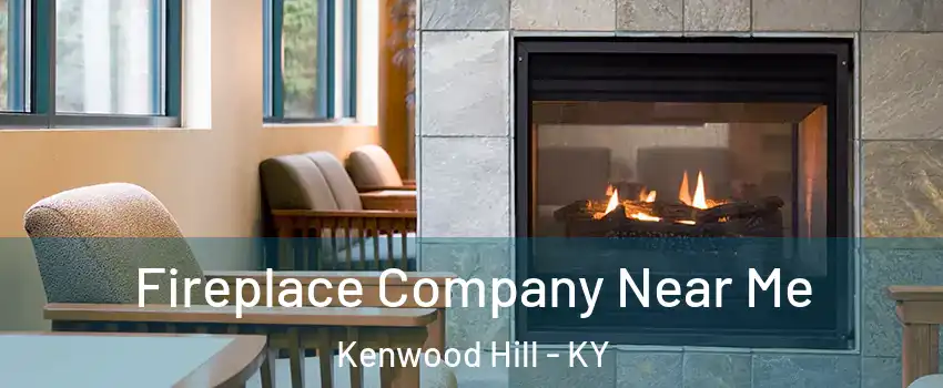 Fireplace Company Near Me Kenwood Hill - KY