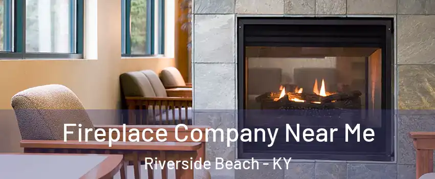 Fireplace Company Near Me Riverside Beach - KY