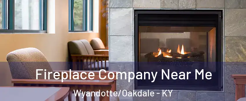 Fireplace Company Near Me Wyandotte/Oakdale - KY