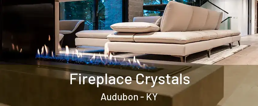 Fireplace Crystals Audubon - KY