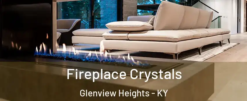 Fireplace Crystals Glenview Heights - KY