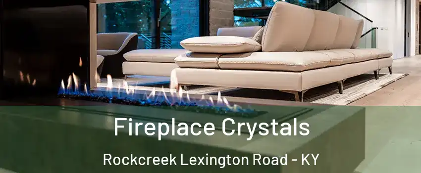 Fireplace Crystals Rockcreek Lexington Road - KY