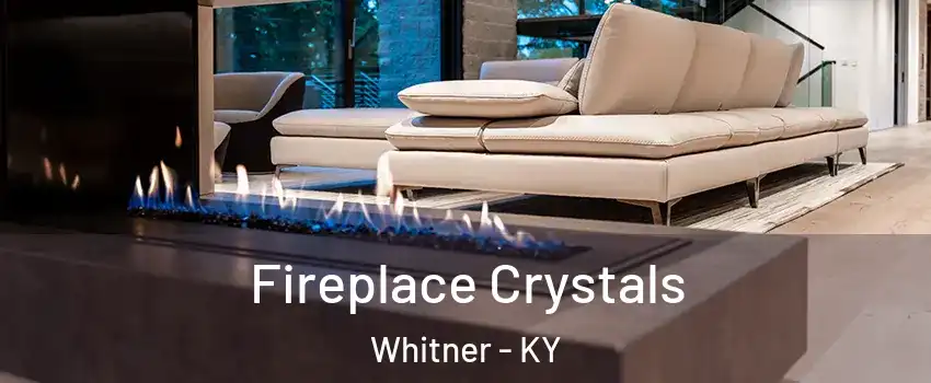 Fireplace Crystals Whitner - KY