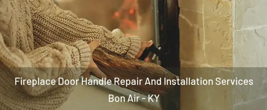 Fireplace Door Handle Repair And Installation Services Bon Air - KY