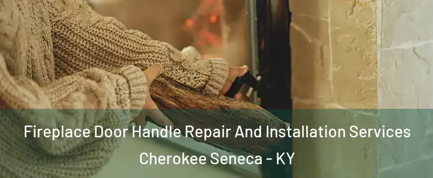 Fireplace Door Handle Repair And Installation Services Cherokee Seneca - KY