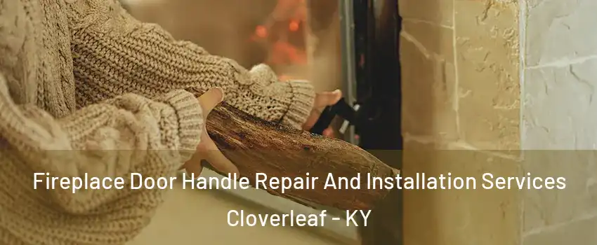 Fireplace Door Handle Repair And Installation Services Cloverleaf - KY