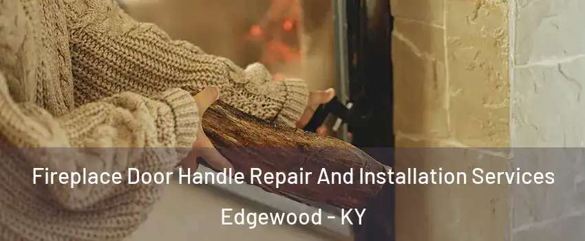 Fireplace Door Handle Repair And Installation Services Edgewood - KY