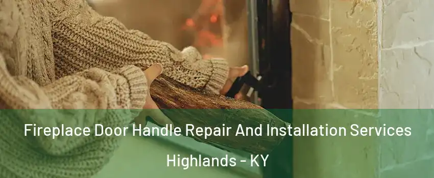 Fireplace Door Handle Repair And Installation Services Highlands - KY