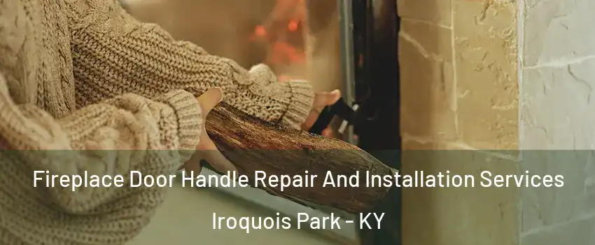 Fireplace Door Handle Repair And Installation Services Iroquois Park - KY