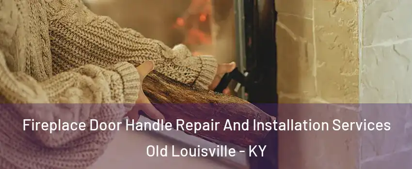 Fireplace Door Handle Repair And Installation Services Old Louisville - KY