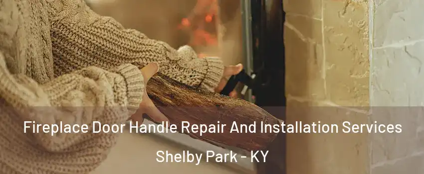 Fireplace Door Handle Repair And Installation Services Shelby Park - KY