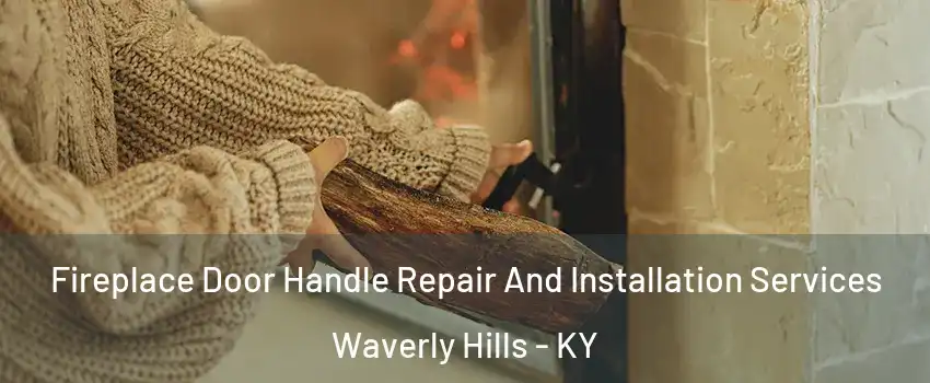 Fireplace Door Handle Repair And Installation Services Waverly Hills - KY