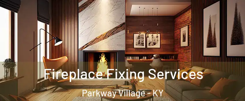 Fireplace Fixing Services Parkway Village - KY