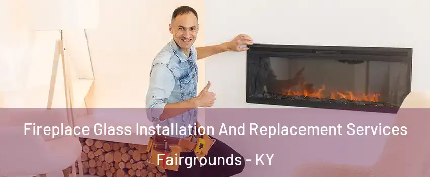 Fireplace Glass Installation And Replacement Services Fairgrounds - KY
