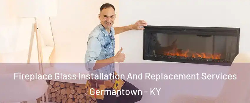 Fireplace Glass Installation And Replacement Services Germantown - KY