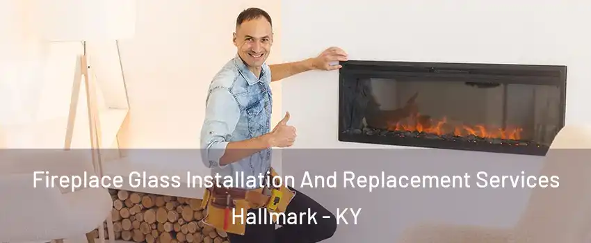 Fireplace Glass Installation And Replacement Services Hallmark - KY