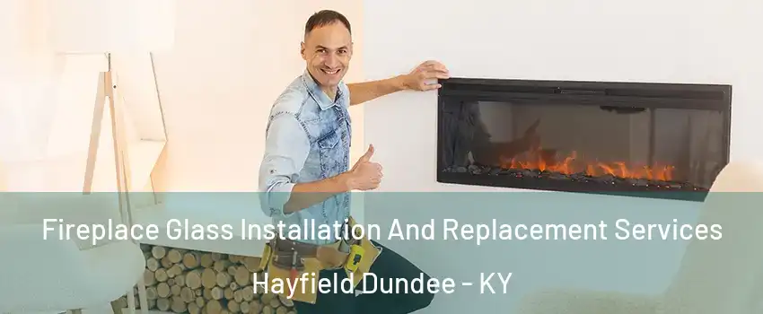 Fireplace Glass Installation And Replacement Services Hayfield Dundee - KY