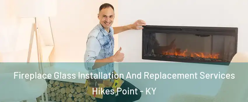 Fireplace Glass Installation And Replacement Services Hikes Point - KY