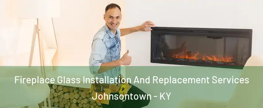 Fireplace Glass Installation And Replacement Services Johnsontown - KY