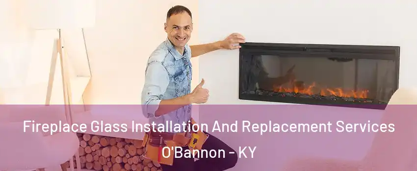 Fireplace Glass Installation And Replacement Services O'Bannon - KY