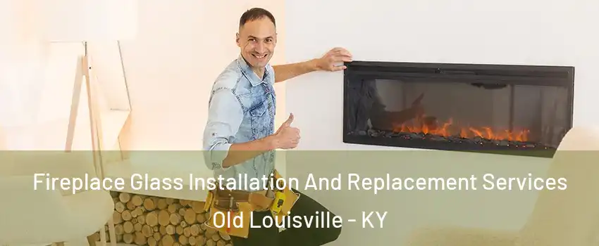 Fireplace Glass Installation And Replacement Services Old Louisville - KY