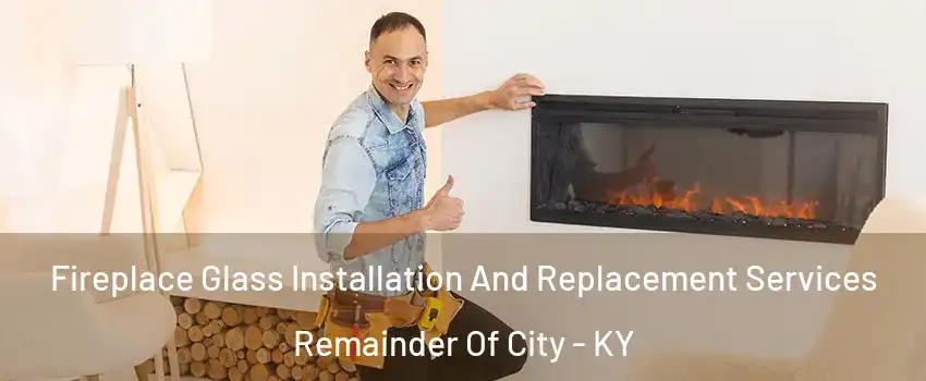 Fireplace Glass Installation And Replacement Services Remainder Of City - KY