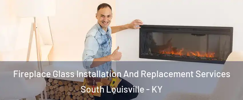 Fireplace Glass Installation And Replacement Services South Louisville - KY