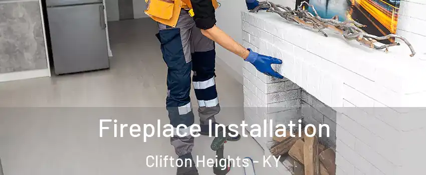 Fireplace Installation Clifton Heights - KY