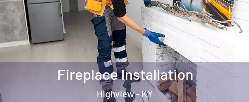 Fireplace Installation Highview - KY