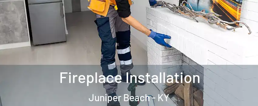 Fireplace Installation Juniper Beach - KY
