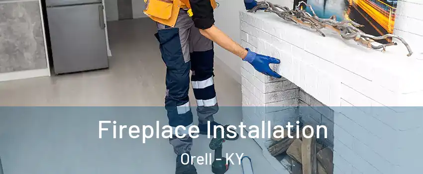 Fireplace Installation Orell - KY