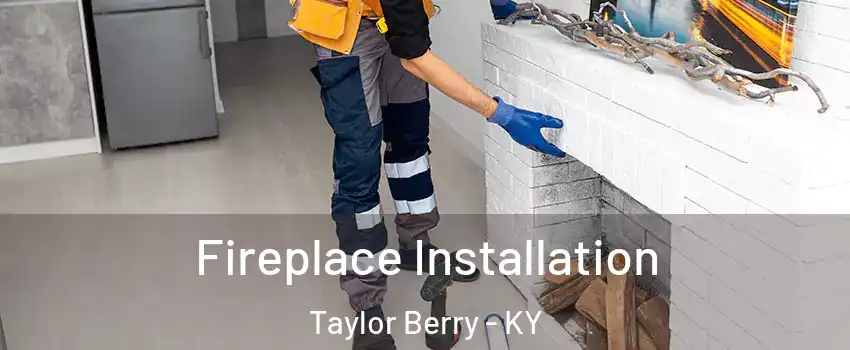 Fireplace Installation Taylor Berry - KY