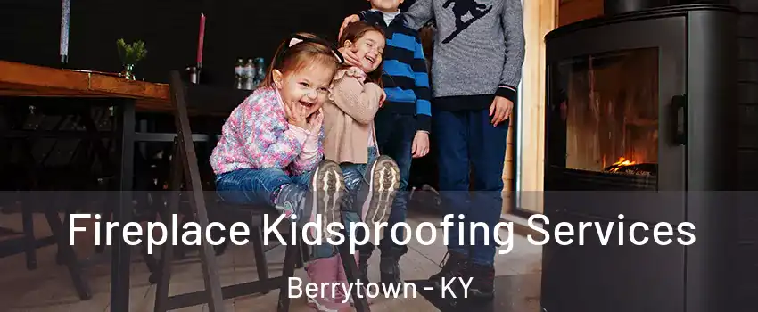 Fireplace Kidsproofing Services Berrytown - KY