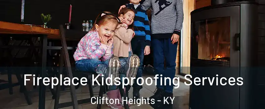 Fireplace Kidsproofing Services Clifton Heights - KY
