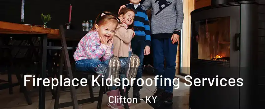 Fireplace Kidsproofing Services Clifton - KY